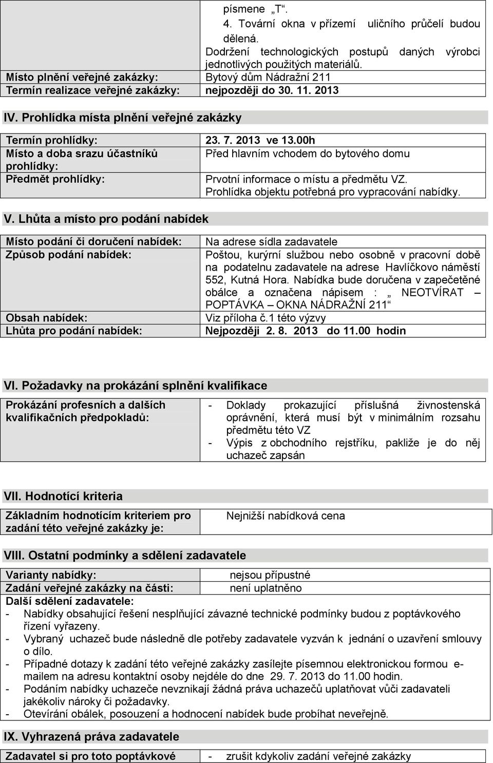 00h Místo a doba srazu účastníků Před hlavním vchodem do bytového domu prohlídky: Předmět prohlídky: Prvotní informace o místu a předmětu VZ