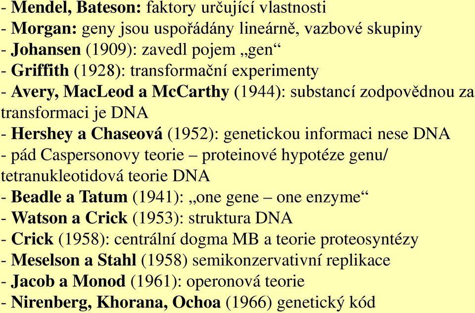 teorie proteinové hypotéze genu/ tetranukleotidová teorie DNA - Beadle a Tatum (1941): one gene one enzyme - Watson a Crick (1953): struktura DNA - Crick (1958): centrální