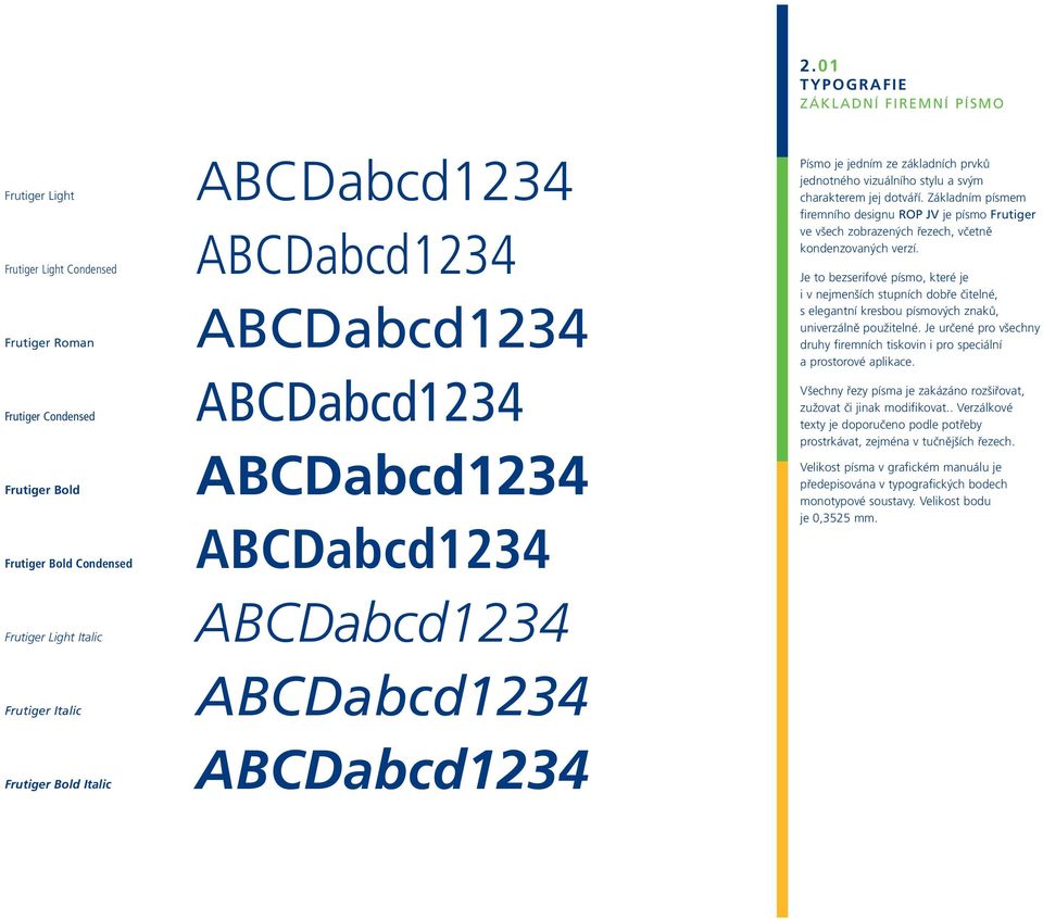 charakterem jej dotváří. Základním písmem firemního designu ROP JV je písmo Frutiger ve všech zobrazených řezech, včetně kondenzovaných verzí.