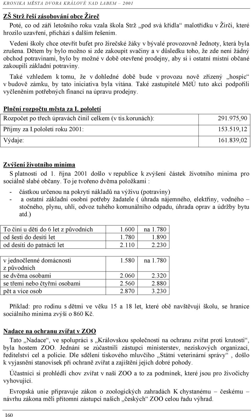 D tem by bylo možno si zde zakoupit sva iny a v d sledku toho, že zde není žádný obchod potravinami, bylo by možné v dob otev ené prodejny, aby si i ostatní místní ob ané zakoupili základní potraviny.