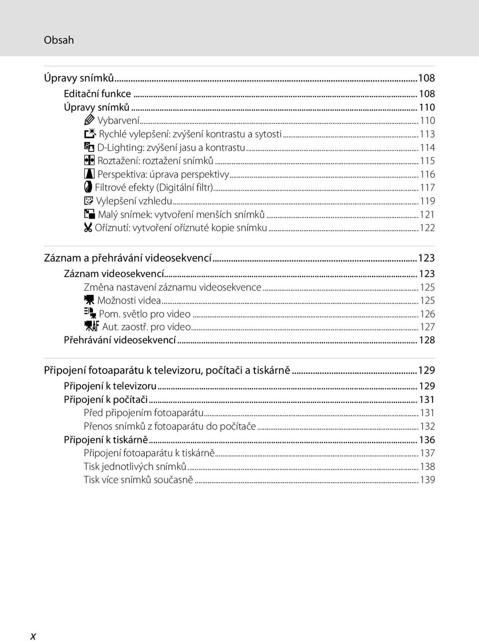 ..121 o Oříznutí: vytvoření oříznuté kopie snímku...122 Záznam a přehrávání videosekvencí...123 Záznam videosekvencí... 123 Změna nastavení záznamu videosekvence...125 D Možnosti videa...125 m Pom.