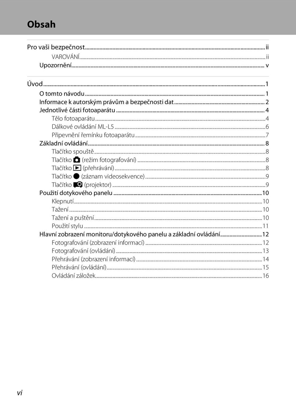 ..8 Tlačítko c (přehrávání)...8 Tlačítko b (záznam videosekvence)...9 Tlačítko P (projektor)...9 Použití dotykového panelu...10 Klepnutí...10 Tažení...10 Tažení a puštění...10 Použití stylu.