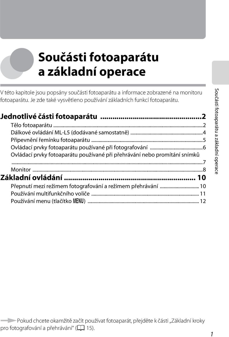 ..6 Ovládací prvky fotoaparátu používané při přehrávání nebo promítání snímků...7 Monitor...8 Základní ovládání... 10 Přepnutí mezi režimem fotografování a režimem přehrávání.