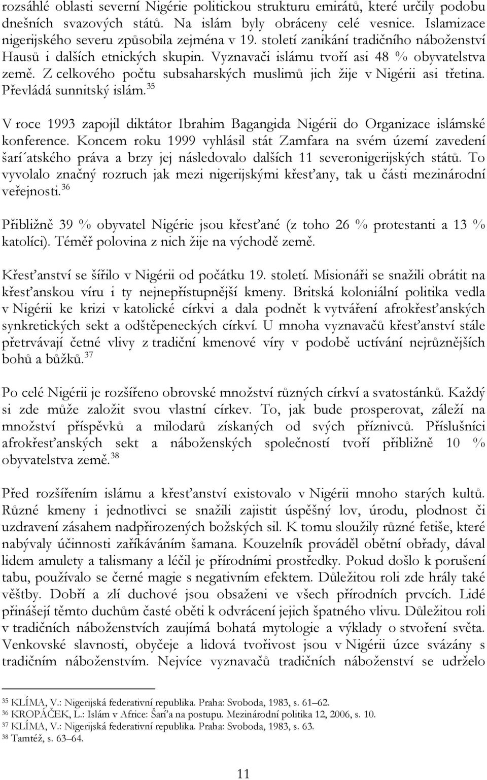 Převládá sunnitský islám. 35 V roce 1993 zapojil diktátor Ibrahim Bagangida Nigérii do Organizace islámské konference.