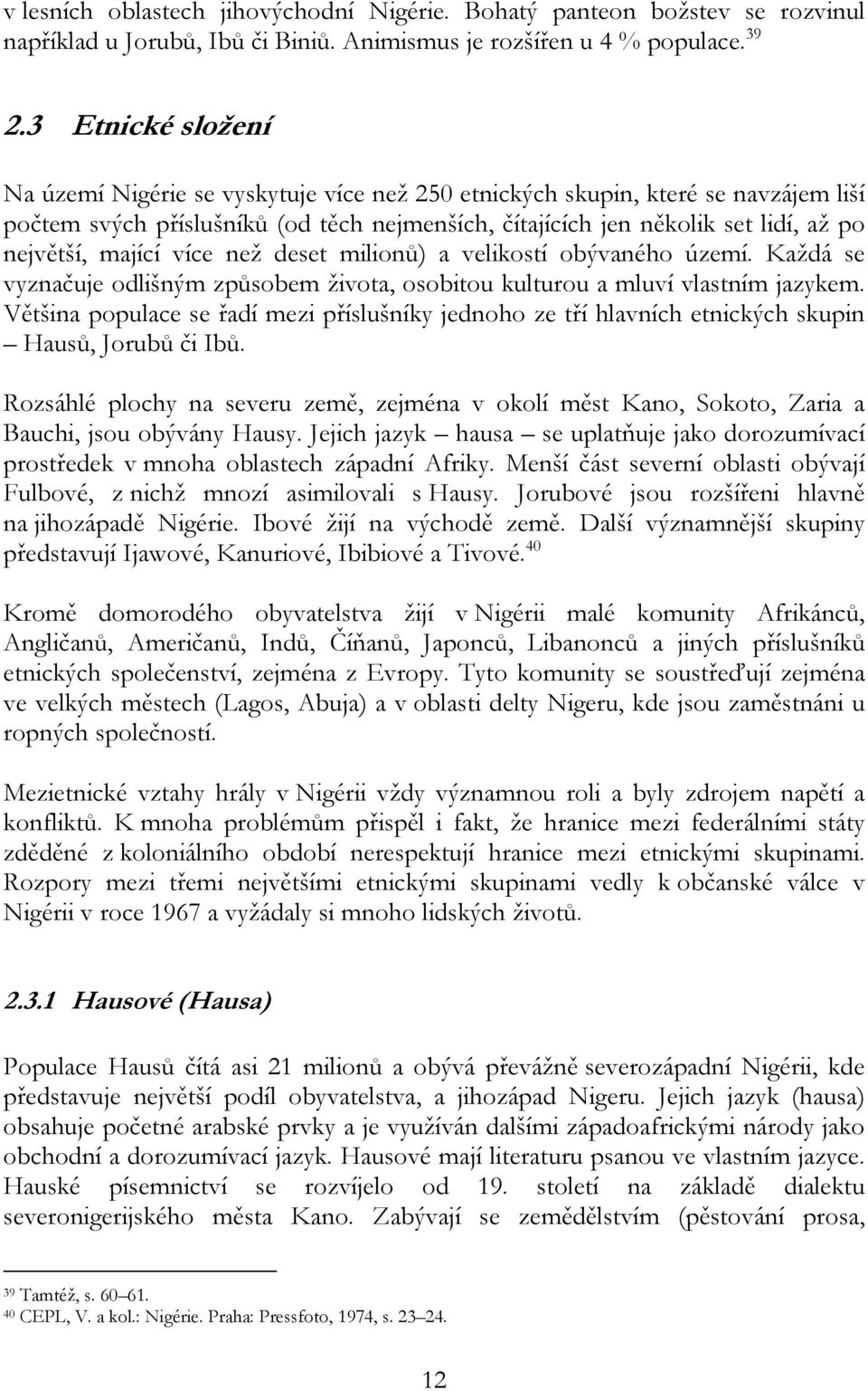 mající více než deset milionů) a velikostí obývaného území. Každá se vyznačuje odlišným způsobem života, osobitou kulturou a mluví vlastním jazykem.