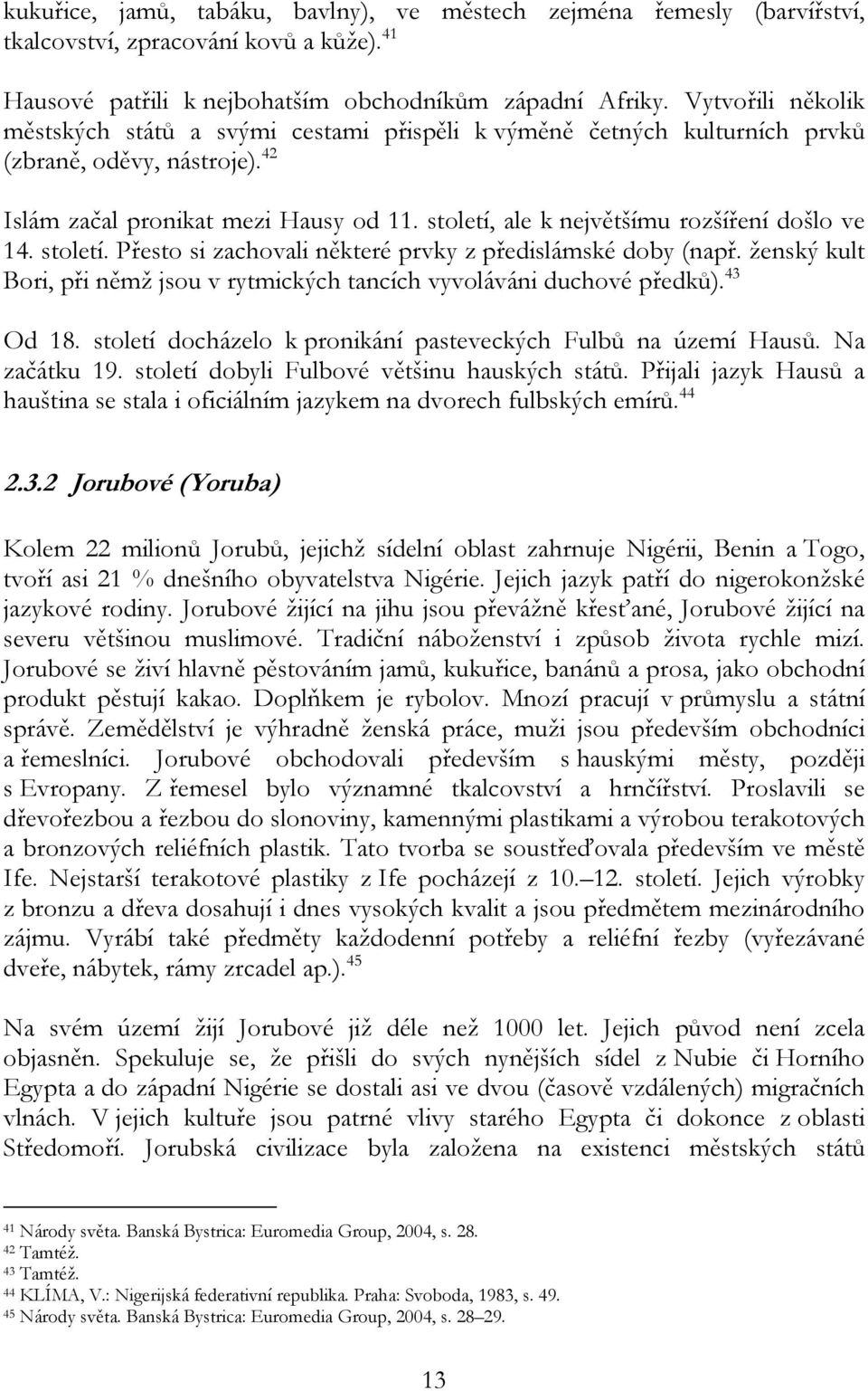 století, ale k největšímu rozšíření došlo ve 14. století. Přesto si zachovali některé prvky z předislámské doby (např. ženský kult Bori, při němž jsou v rytmických tancích vyvoláváni duchové předků).