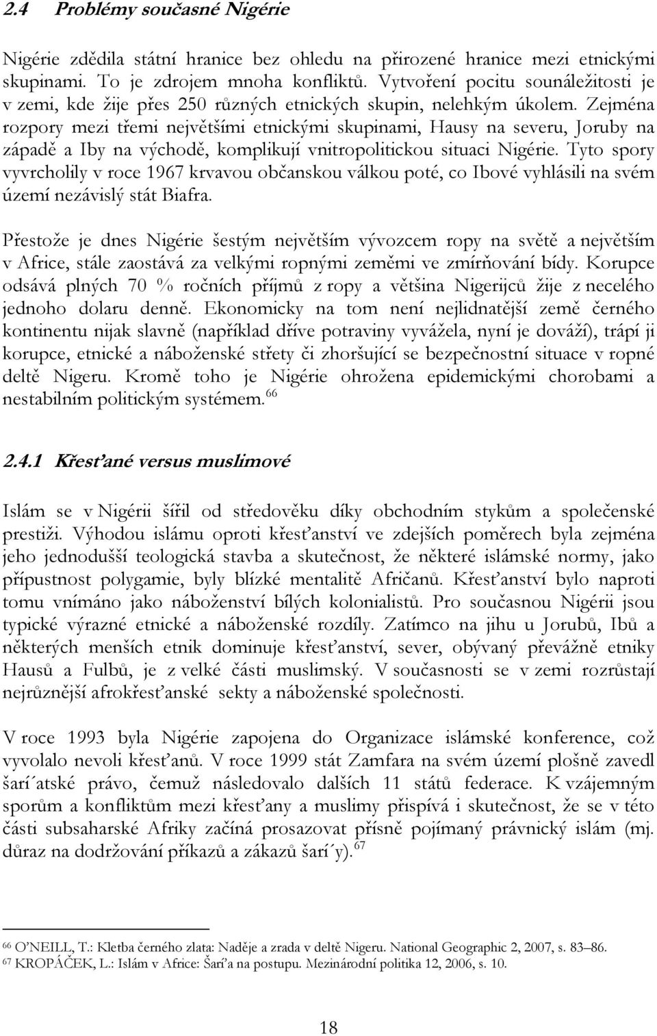 Zejména rozpory mezi třemi největšími etnickými skupinami, Hausy na severu, Joruby na západě a Iby na východě, komplikují vnitropolitickou situaci Nigérie.