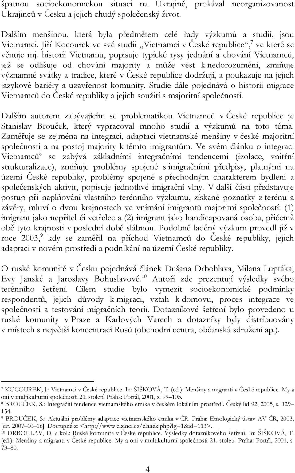 historii Vietnamu, popisuje typické rysy jednání a chování Vietnamců, jež se odlišuje od chování majority a může vést k nedorozumění, zmiňuje významné svátky a tradice, které v České republice