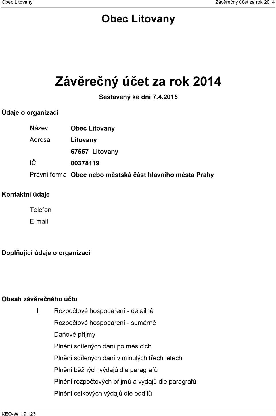 2015 Název Adresa IČ Právní forma Obec Litovany Litovany 67557 Litovany 00378119 Obec nebo městská část hlavního města Prahy Kontaktní údaje