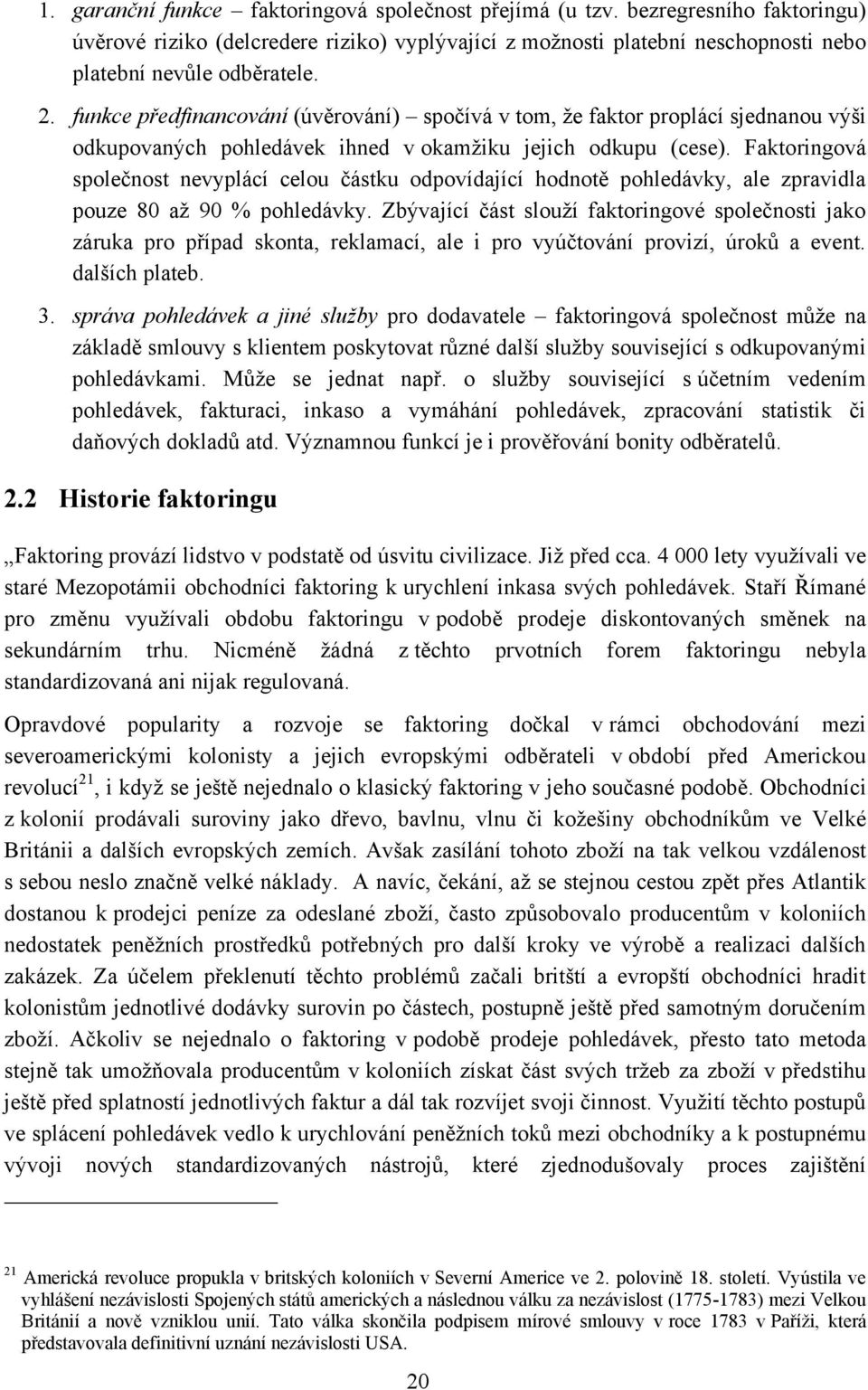 Faktoringová společnost nevyplácí celou částku odpovídající hodnotě pohledávky, ale zpravidla pouze 80 aţ 90 % pohledávky.