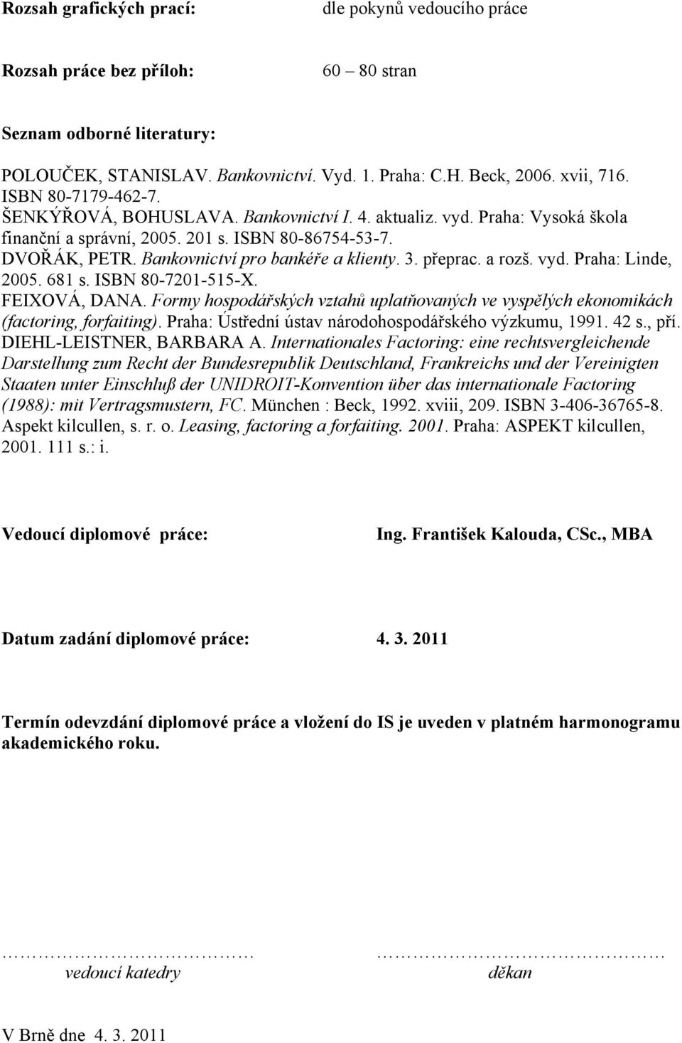 3. přeprac. a rozš. vyd. Praha: Linde, 2005. 681 s. ISBN 80-7201-515-X. FEIXOVÁ, DANA. Formy hospodářských vztahů uplatňovaných ve vyspělých ekonomikách (factoring, forfaiting).