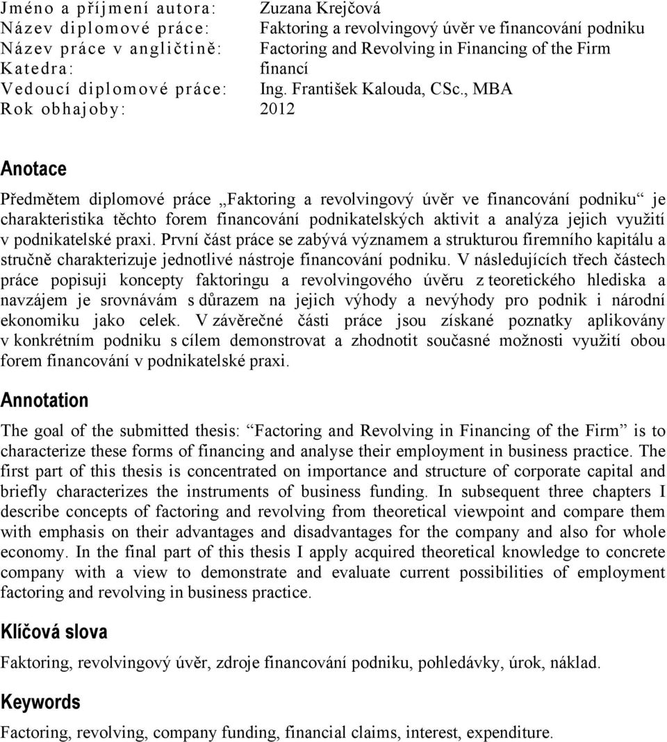 , MBA Rok obhajoby: 2012 Anotace Předmětem diplomové práce Faktoring a revolvingový úvěr ve financování podniku je charakteristika těchto forem financování podnikatelských aktivit a analýza jejich