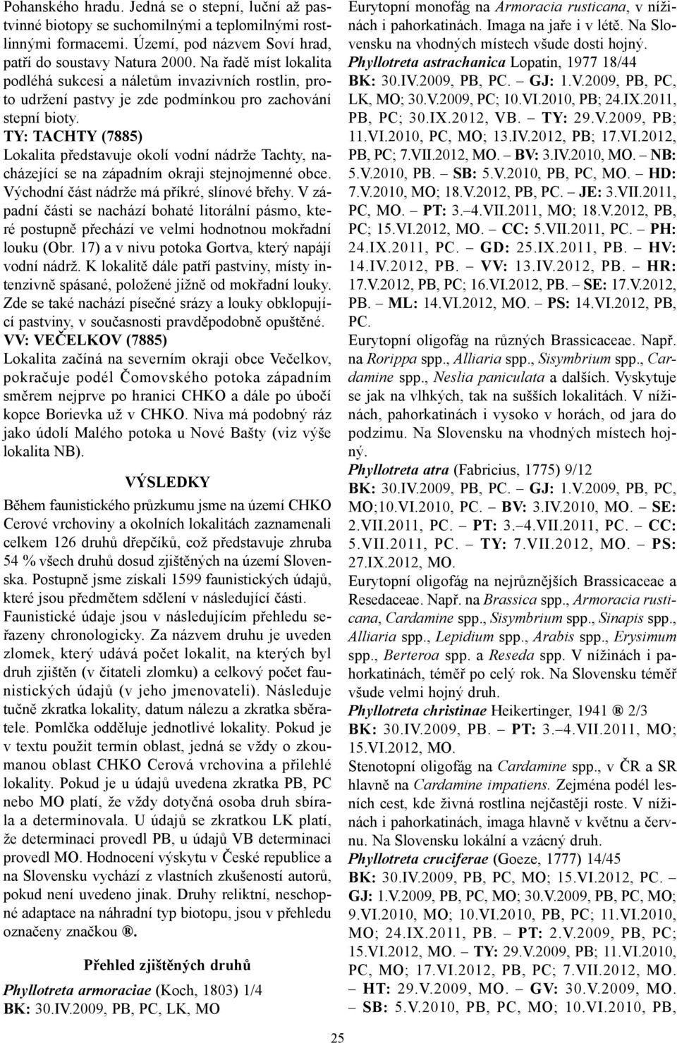 TY: TACHTY (7885) Lokalita představuje okolí vodní nádrže Tachty, nacházející se na západním okraji stejnojmenné obce. Východní část nádrže má příkré, slínové břehy.