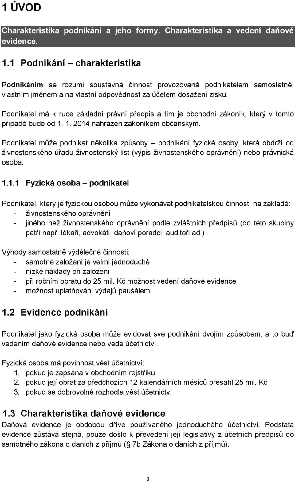 Podnikatel má k ruce základní právní předpis a tím je obchodní zákoník, který v tomto případě bude od 1. 1. 2014 nahrazen zákoníkem občanským.