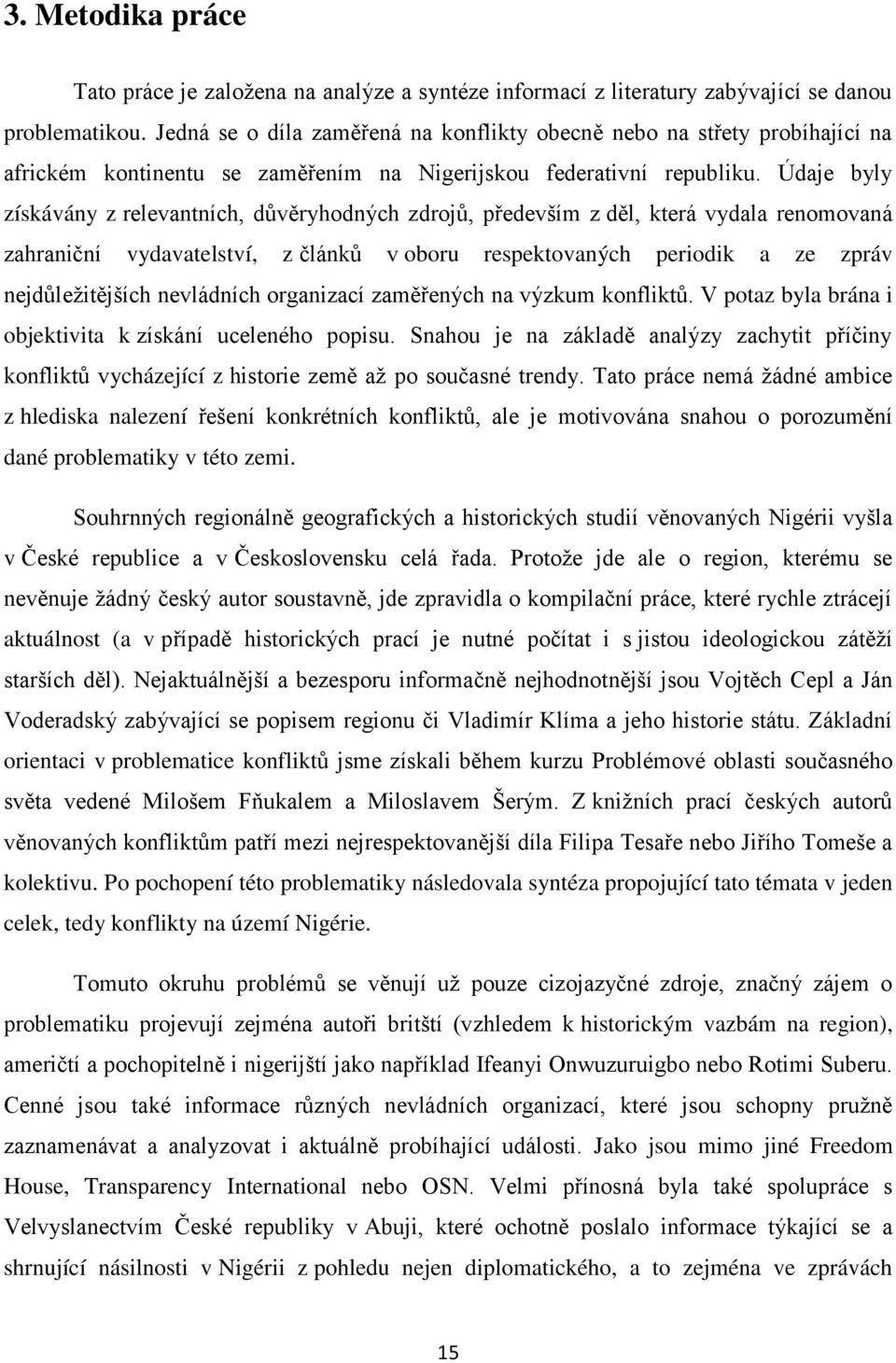 Údaje byly získávány z relevantních, důvěryhodných zdrojů, především z děl, která vydala renomovaná zahraniční vydavatelství, z článků v oboru respektovaných periodik a ze zpráv nejdůležitějších