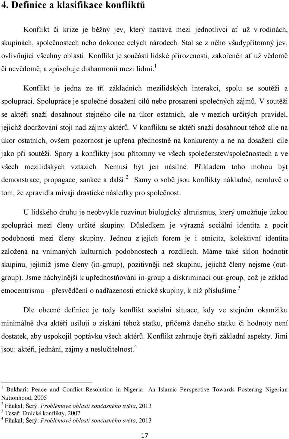 1 Konflikt je jedna ze tří základních mezilidských interakcí, spolu se soutěží a spoluprací. Spolupráce je společné dosažení cílů nebo prosazení společných zájmů.