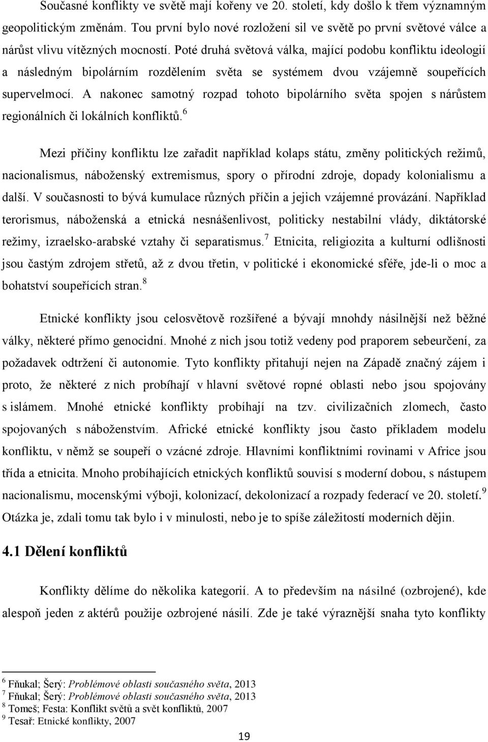 Poté druhá světová válka, mající podobu konfliktu ideologií a následným bipolárním rozdělením světa se systémem dvou vzájemně soupeřících supervelmocí.