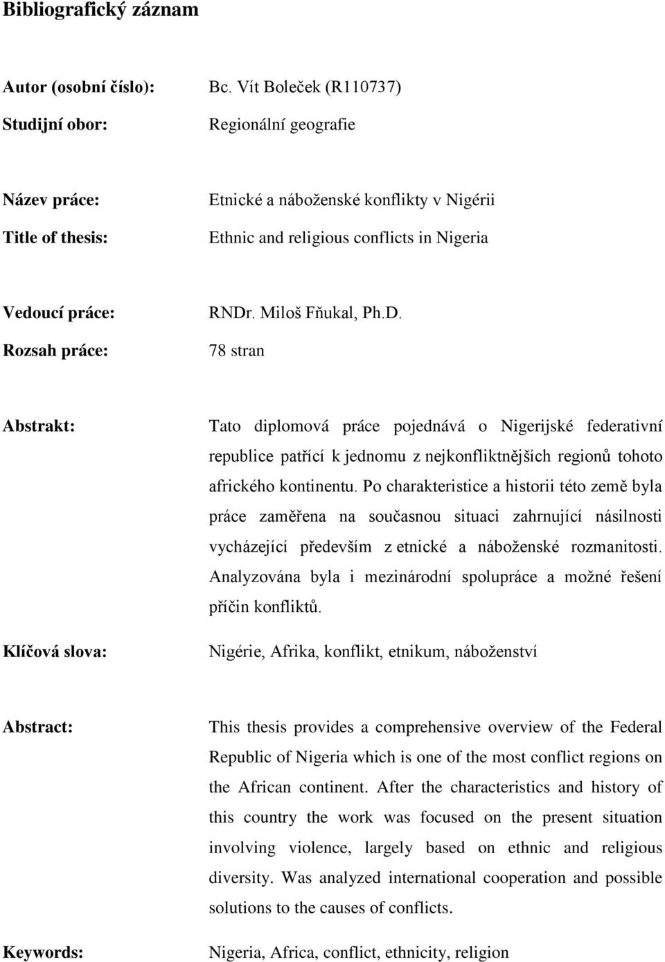 Miloš Fňukal, Ph.D. 78 stran Abstrakt: Klíčová slova: Tato diplomová práce pojednává o Nigerijské federativní republice patřící k jednomu z nejkonfliktnějších regionů tohoto afrického kontinentu.