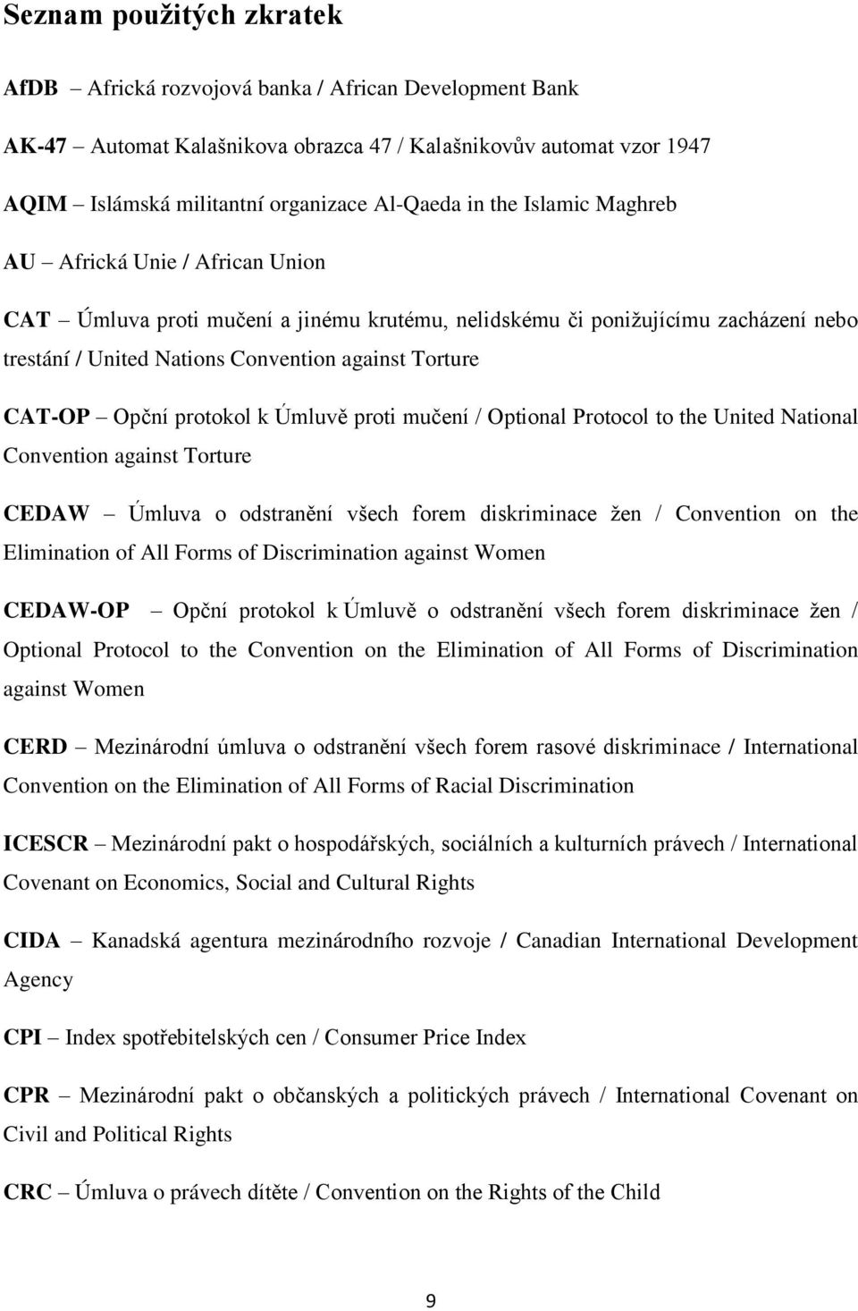 Opční protokol k Úmluvě proti mučení / Optional Protocol to the United National Convention against Torture CEDAW Úmluva o odstranění všech forem diskriminace žen / Convention on the Elimination of