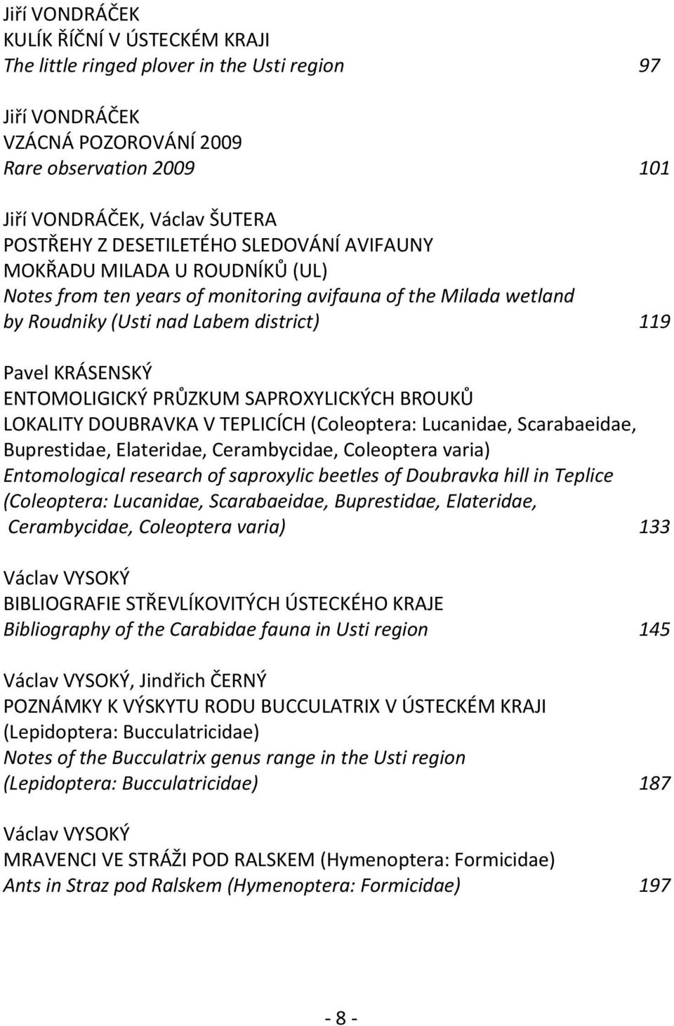 ENTOMOLIGICKÝ PRŮZKUM SAPROXYLICKÝCH BROUKŮ LOKALITY DOUBRAVKA V TEPLICÍCH (Coleoptera: Lucanidae, Scarabaeidae, Buprestidae, Elateridae, Cerambycidae, Coleoptera varia) Entomological research of