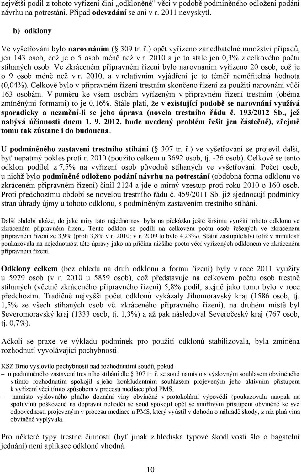 2010 a je to stále jen 0,3% z celkového počtu stíhaných osob. Ve zkráceném přípravném řízení bylo narovnáním vyřízeno 20 osob, což je o 9 osob méně než v r.