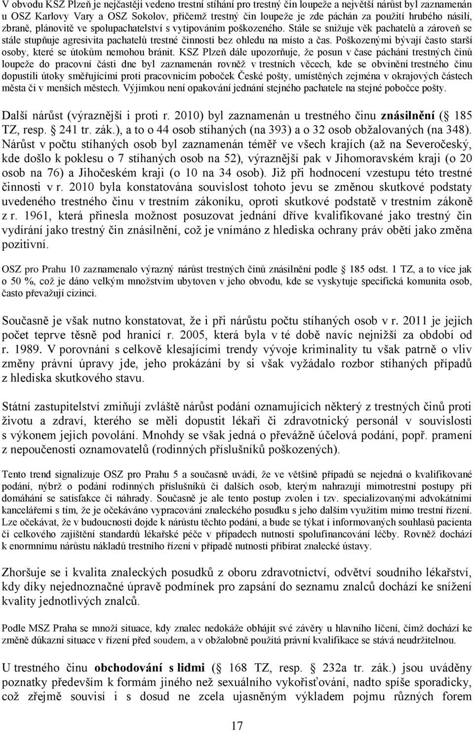 Stále se snižuje věk pachatelů a zároveň se stále stupňuje agresivita pachatelů trestné činnosti bez ohledu na místo a čas. Poškozenými bývají často starší osoby, které se útokům nemohou bránit.