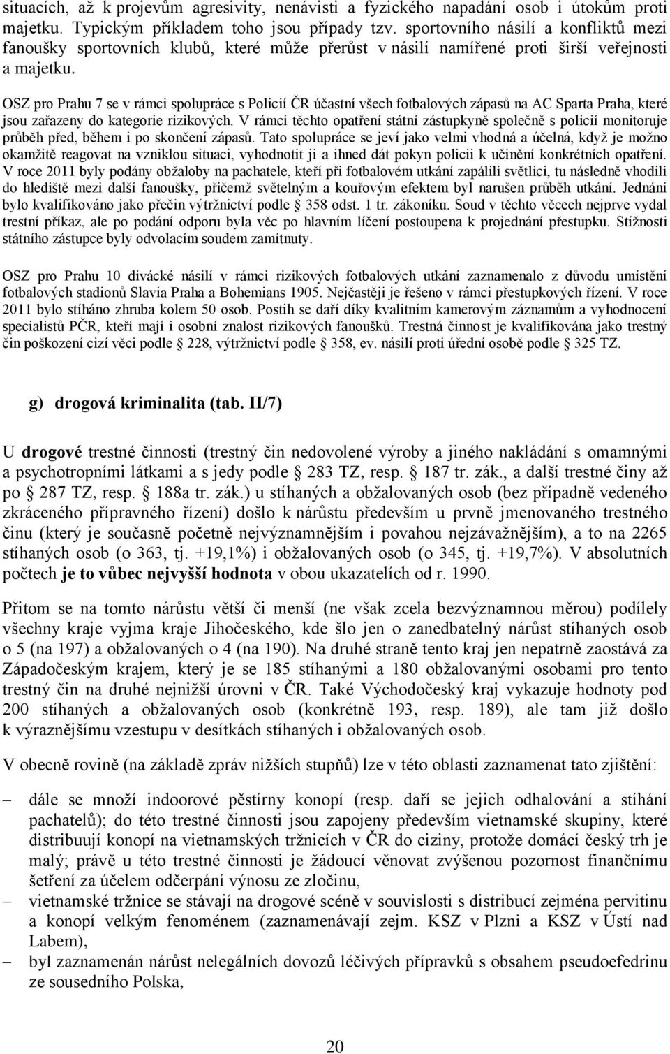 OSZ pro Prahu 7 se v rámci spolupráce s Policií ČR účastní všech fotbalových zápasů na AC Sparta Praha, které jsou zařazeny do kategorie rizikových.