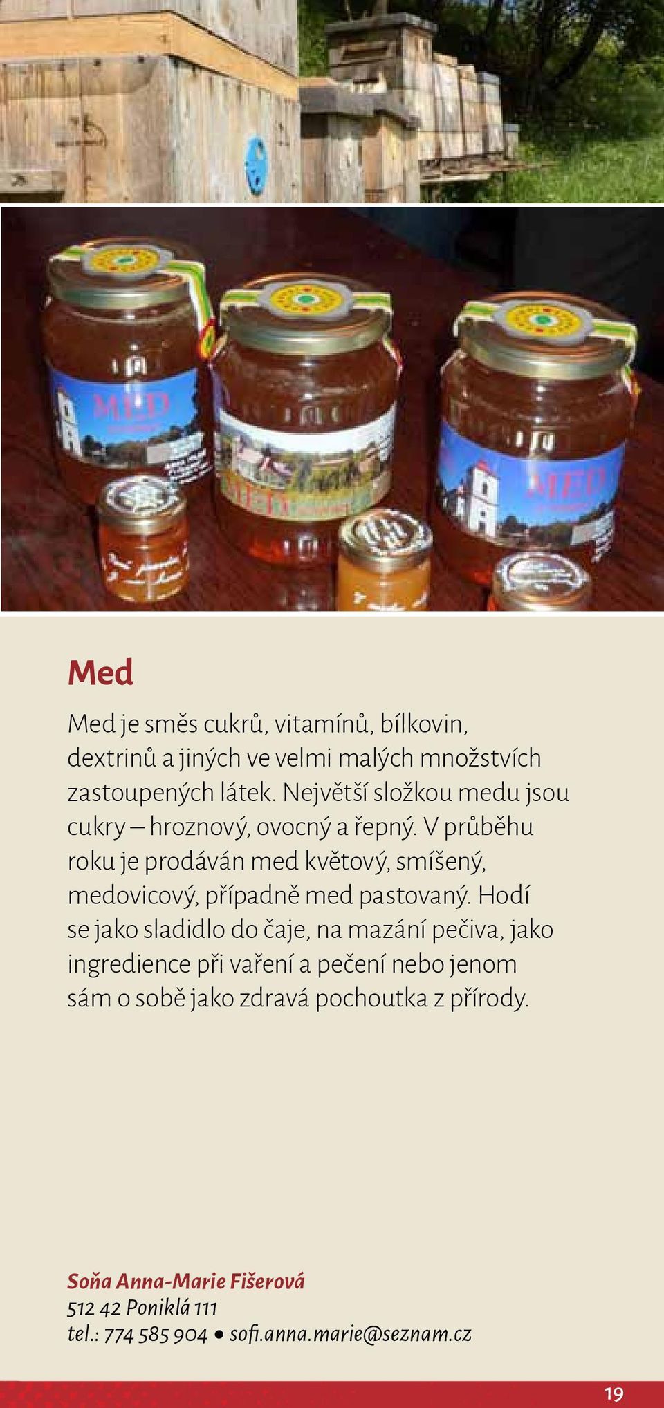 V průběhu roku je prodáván med květový, smíšený, medovicový, případně med pastovaný.