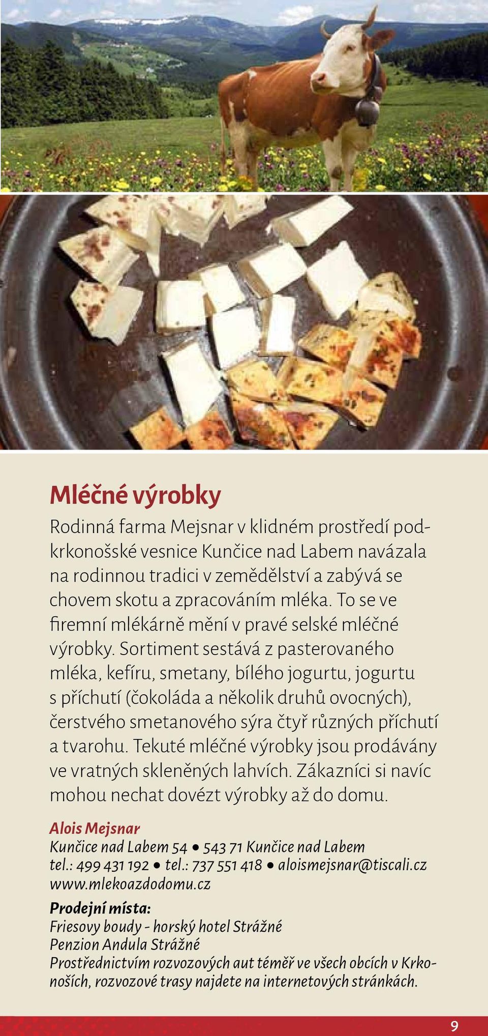 Sortiment sestává z pasterovaného mléka, kefíru, smetany, bílého jogurtu, jogurtu s příchutí (čokoláda a několik druhů ovocných), čerstvého smetanového sýra čtyř různých příchutí a tvarohu.