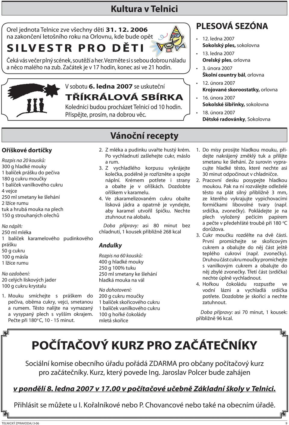 ledna 2007 se uskuteční TŘÍKRÁLOVÁ SBÍRKA Koledníci budou procházet Telnicí od 10 hodin. Přispějte, prosím, na dobrou věc. PLESOVÁ SEZÓNA 12. ledna 2007 Sokolský ples, sokolovna 13.