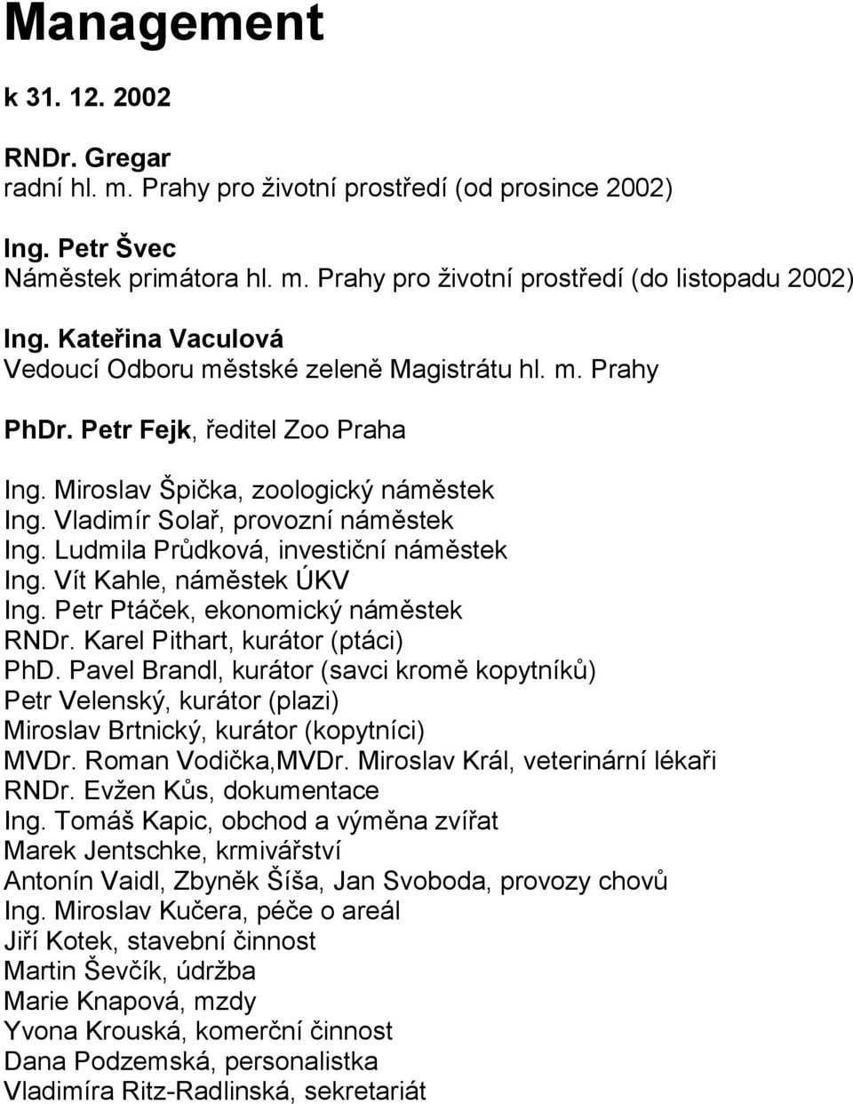 Ludmila Průdková, investiční náměstek Ing. Vít Kahle, náměstek ÚKV Ing. Petr Ptáček, ekonomický náměstek RNDr. Karel Pithart, kurátor (ptáci) PhD.