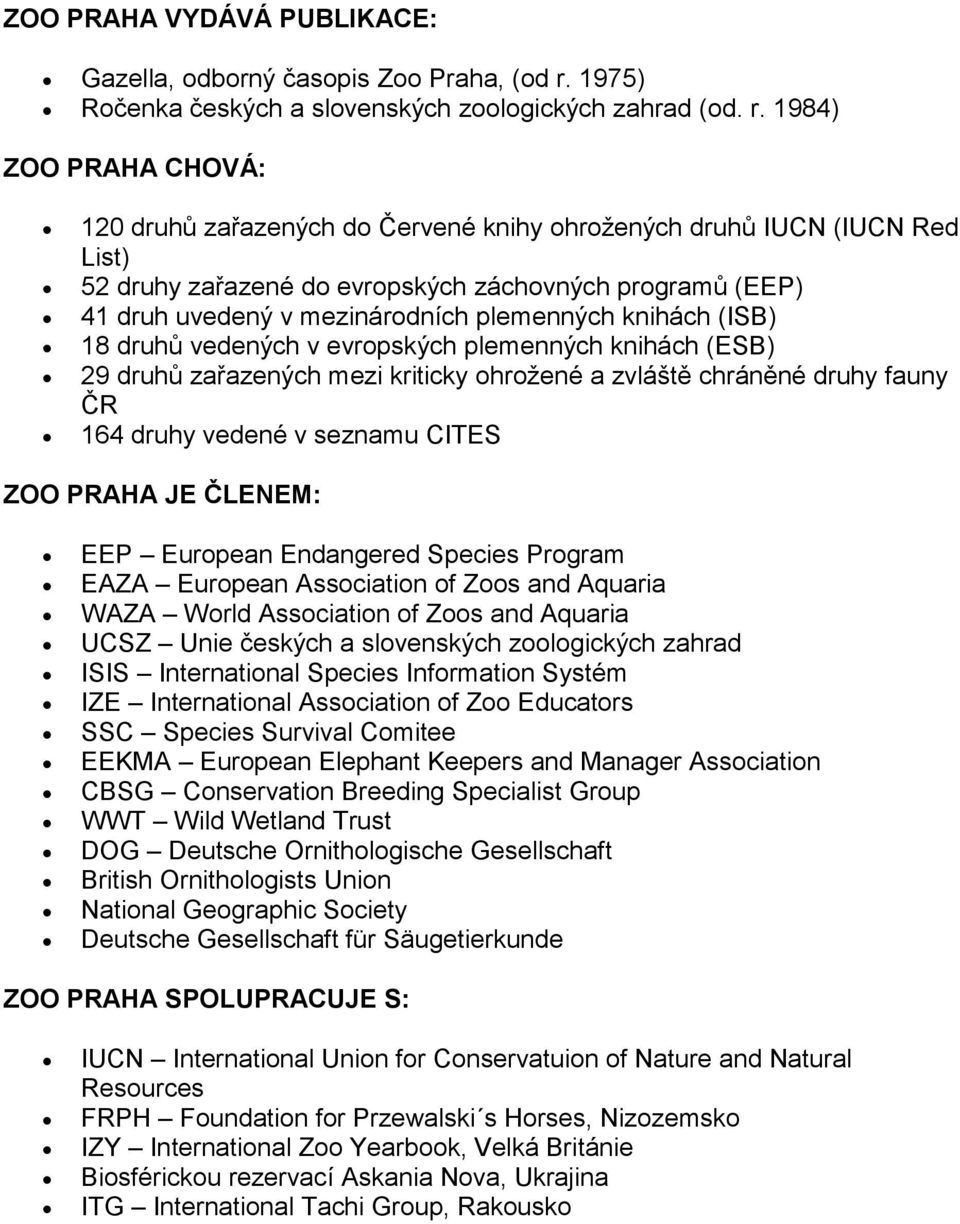 1984) ZOO PRAHA CHOVÁ: 120 druhů zařazených do Červené knihy ohrožených druhů IUCN (IUCN Red List) 52 druhy zařazené do evropských záchovných programů (EEP) 41 druh uvedený v mezinárodních plemenných