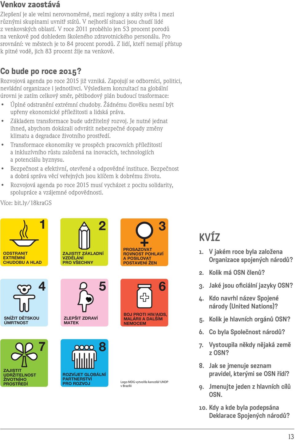 Z lidí, kteří nemají přístup k pitné vodě, jich 83 procent žije na venkově. Co bude po roce 2015? Rozvojová agenda po roce 2015 již vzniká.