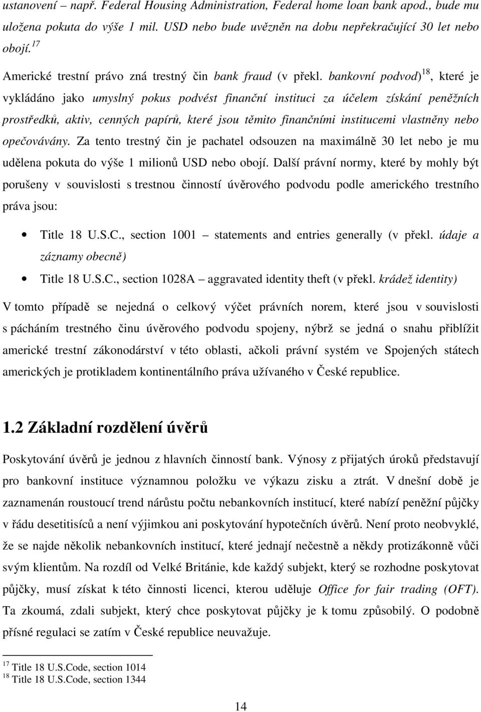 bankovní podvod) 18, které je vykládáno jako umyslný pokus podvést finanční instituci za účelem získání peněžních prostředků, aktiv, cenných papírů, které jsou těmito finančními institucemi vlastněny