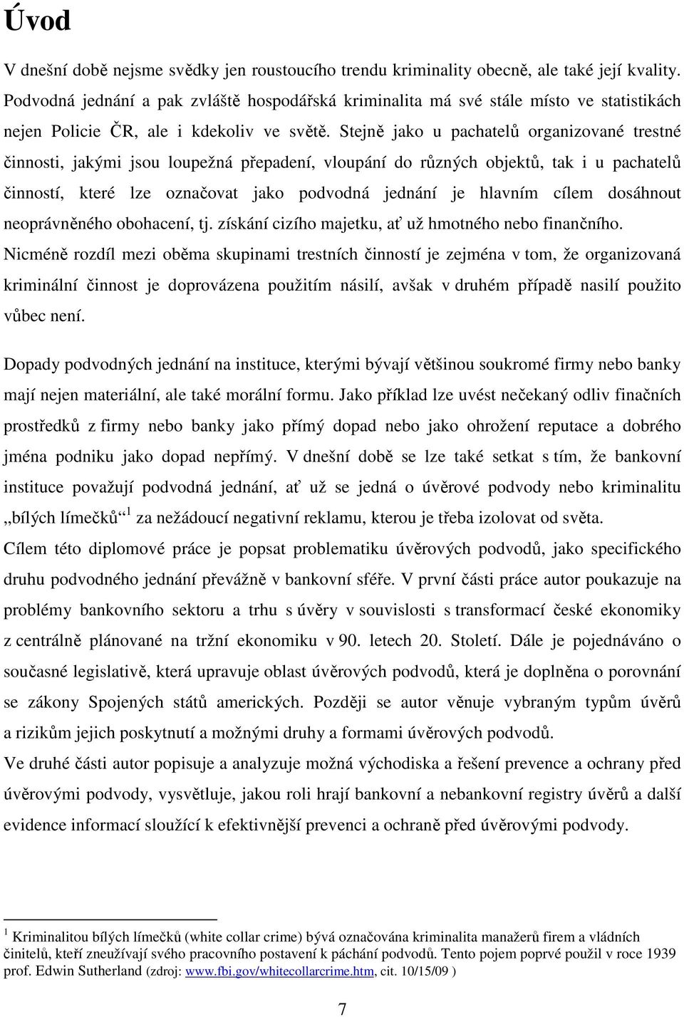 Stejně jako u pachatelů organizované trestné činnosti, jakými jsou loupežná přepadení, vloupání do různých objektů, tak i u pachatelů činností, které lze označovat jako podvodná jednání je hlavním