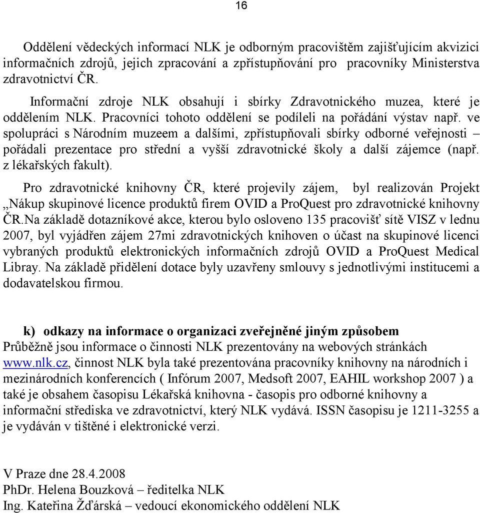 ve spolupráci s Národním muzeem a dalšími, zpřístupňovali sbírky odborné veřejnosti pořádali prezentace pro střední a vyšší zdravotnické školy a další zájemce (např. z lékařských fakult).