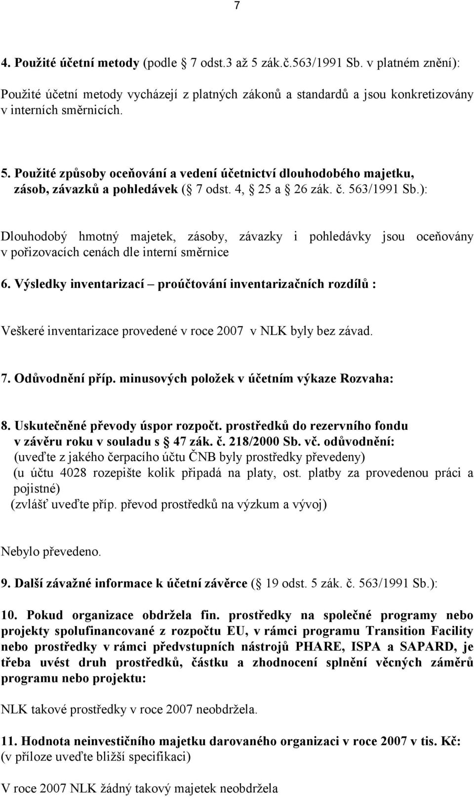 Výsledky inventarizací proúčtování inventarizačních rozdílů : Veškeré inventarizace provedené v roce 2007 v NLK byly bez závad. 7. Odůvodnění příp. minusových položek v účetním výkaze Rozvaha: 8.