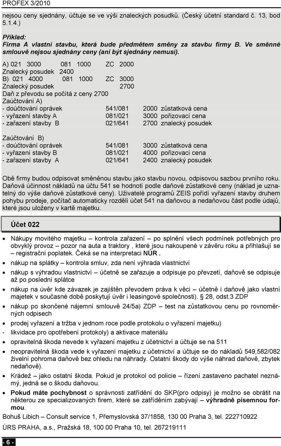 A) 021 3000 081 1000 ZC 2000 Znalecký posudek 2400 B) 021 4000 081 1000 ZC 3000 Znalecký posudek 2700 Daň z převodu se počítá z ceny 2700 Zaúčtování A) - doúčtování oprávek 541/081 2000 zůstatková