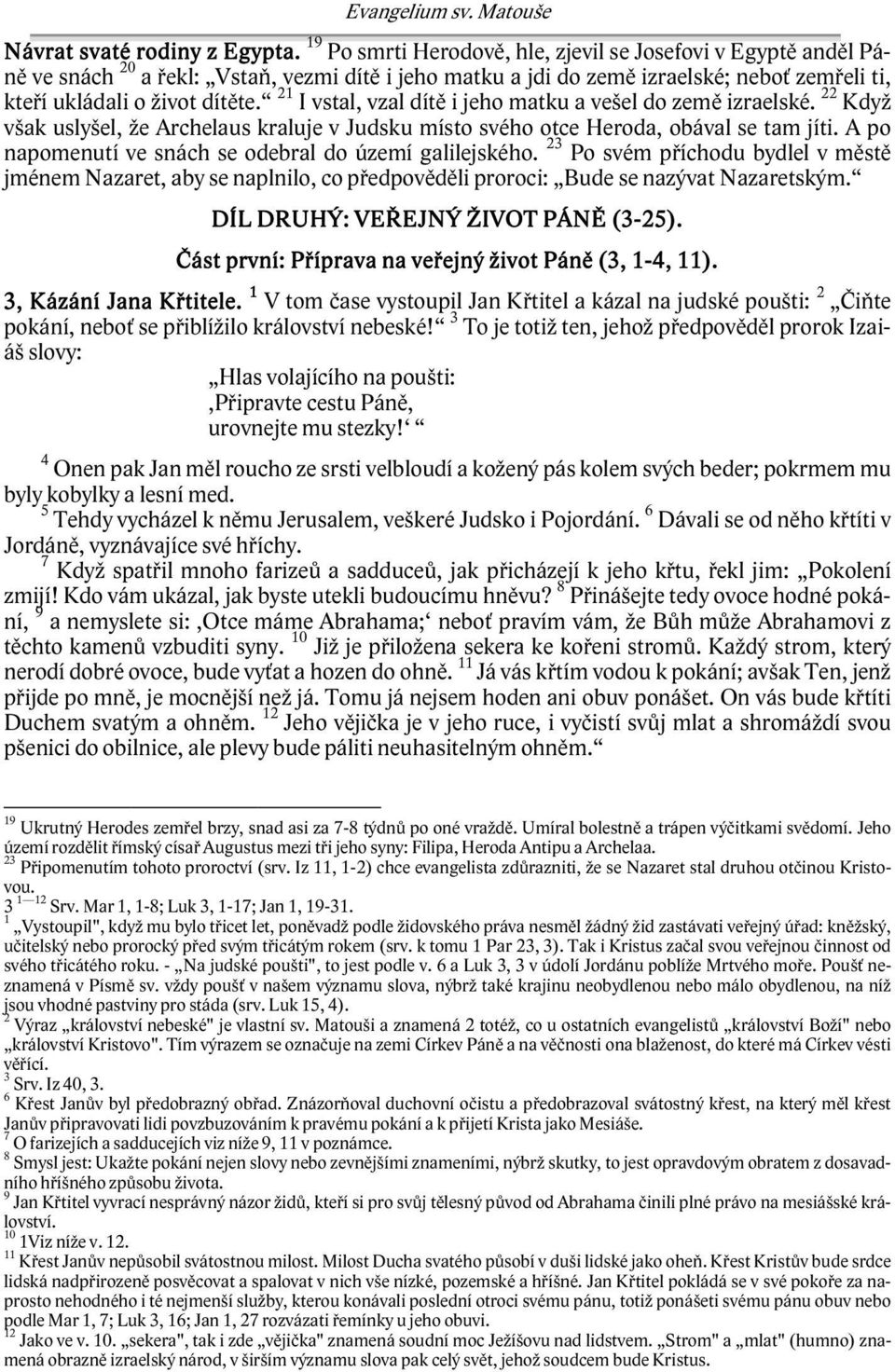 21 I vstal, vzal dítě i jeho matku a vešel do země izraelské. 22 Když však uslyšel, že Archelaus kraluje v Judsku místo svého otce Heroda, obával se tam jíti.