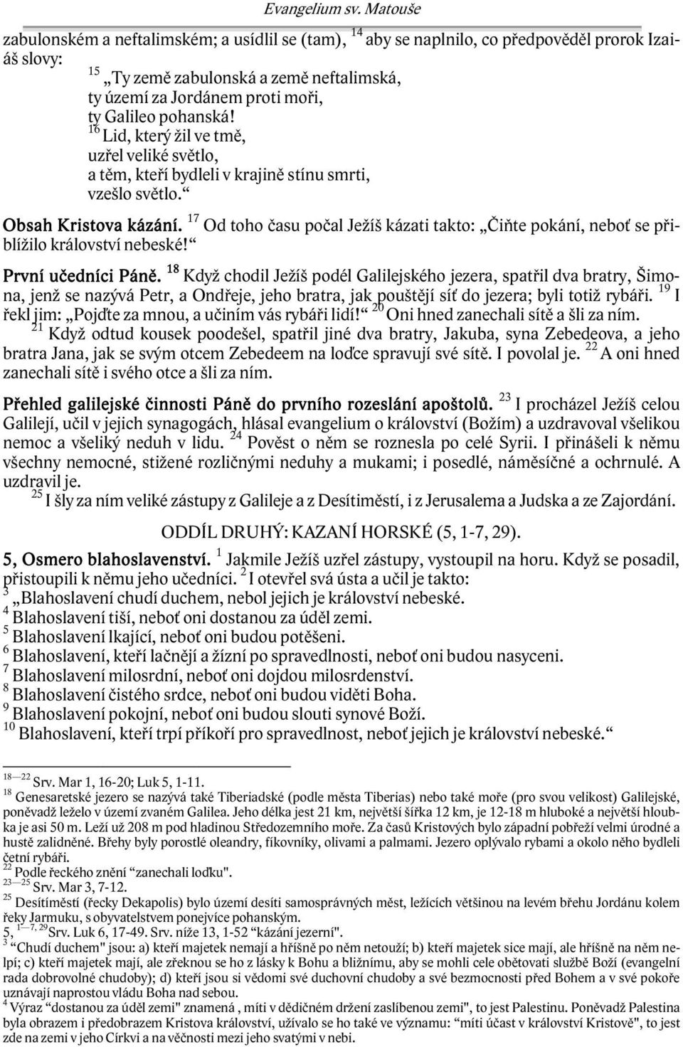 pohanská! 16 Lid, který žil ve tmě, uzřel veliké světlo, a těm, kteří bydleli v krajině stínu smrti, vzešlo světlo. Obsah Kristova kázání.