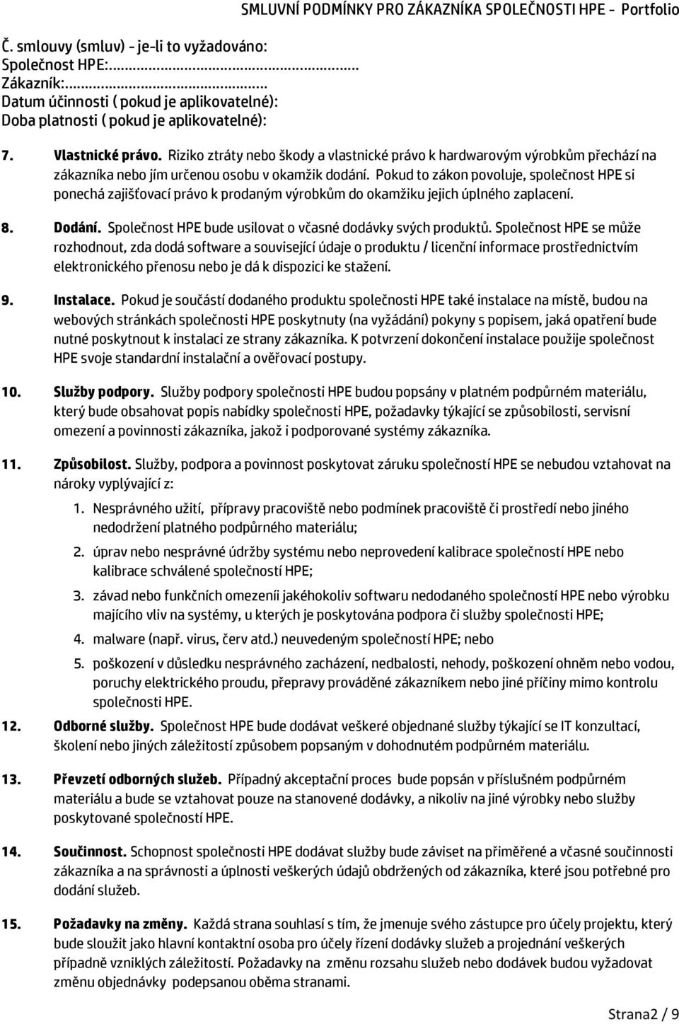 Společnost HPE se může rozhodnout, zda dodá software a související údaje o produktu / licenční informace prostřednictvím elektronického přenosu nebo je dá k dispozici ke stažení. 9. Instalace.