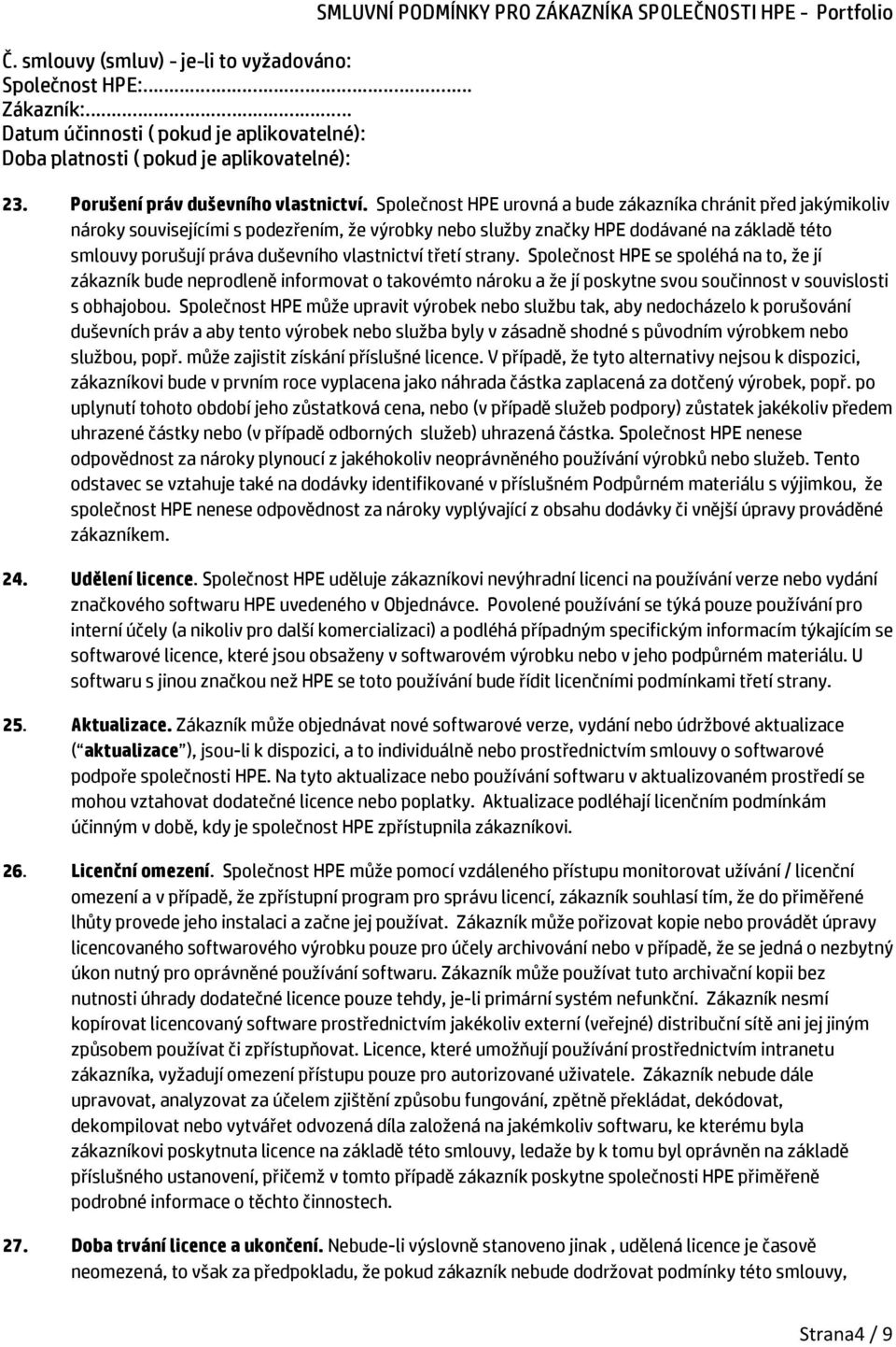 vlastnictví třetí strany. Společnost HPE se spoléhá na to, že jí zákazník bude neprodleně informovat o takovémto nároku a že jí poskytne svou součinnost v souvislosti s obhajobou.