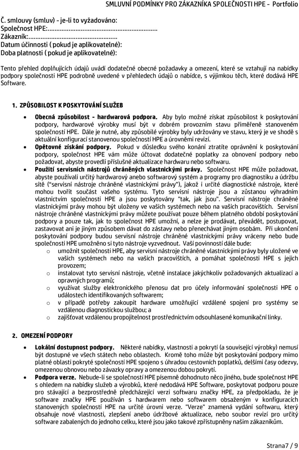 Aby bylo možné získat způsobilost k poskytování podpory, hardwarové výrobky musí být v dobrém provozním stavu přiměřeně stanoveném společností HPE.