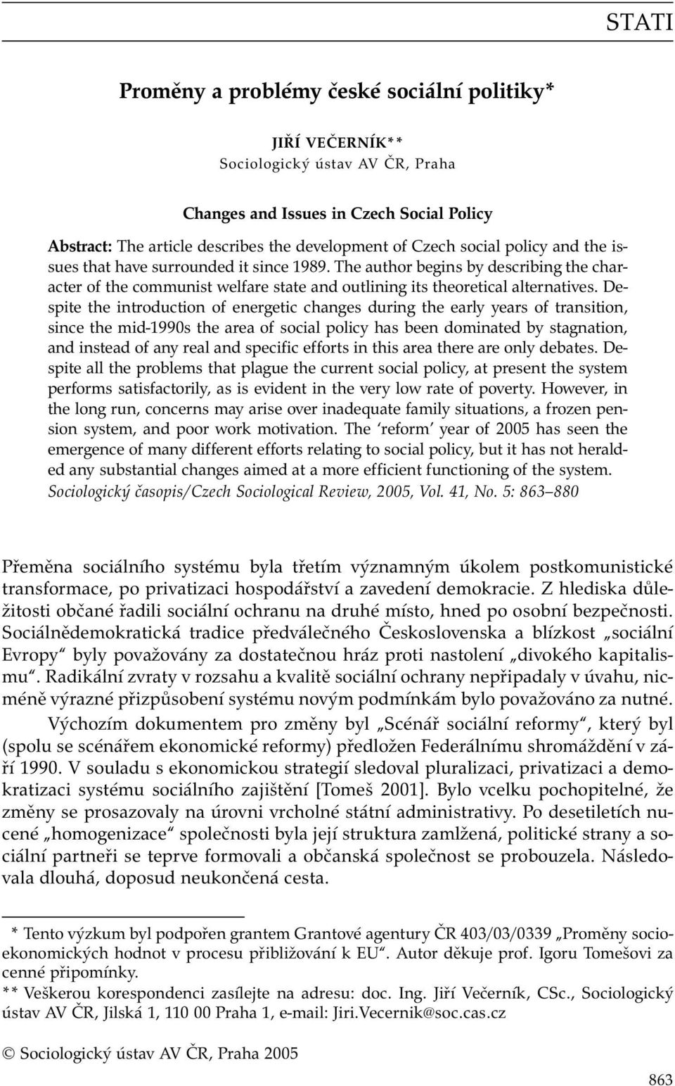 Despite the introduction of energetic changes during the early years of transition, since the mid-1990s the area of social policy has been dominated by stagnation, and instead of any real and