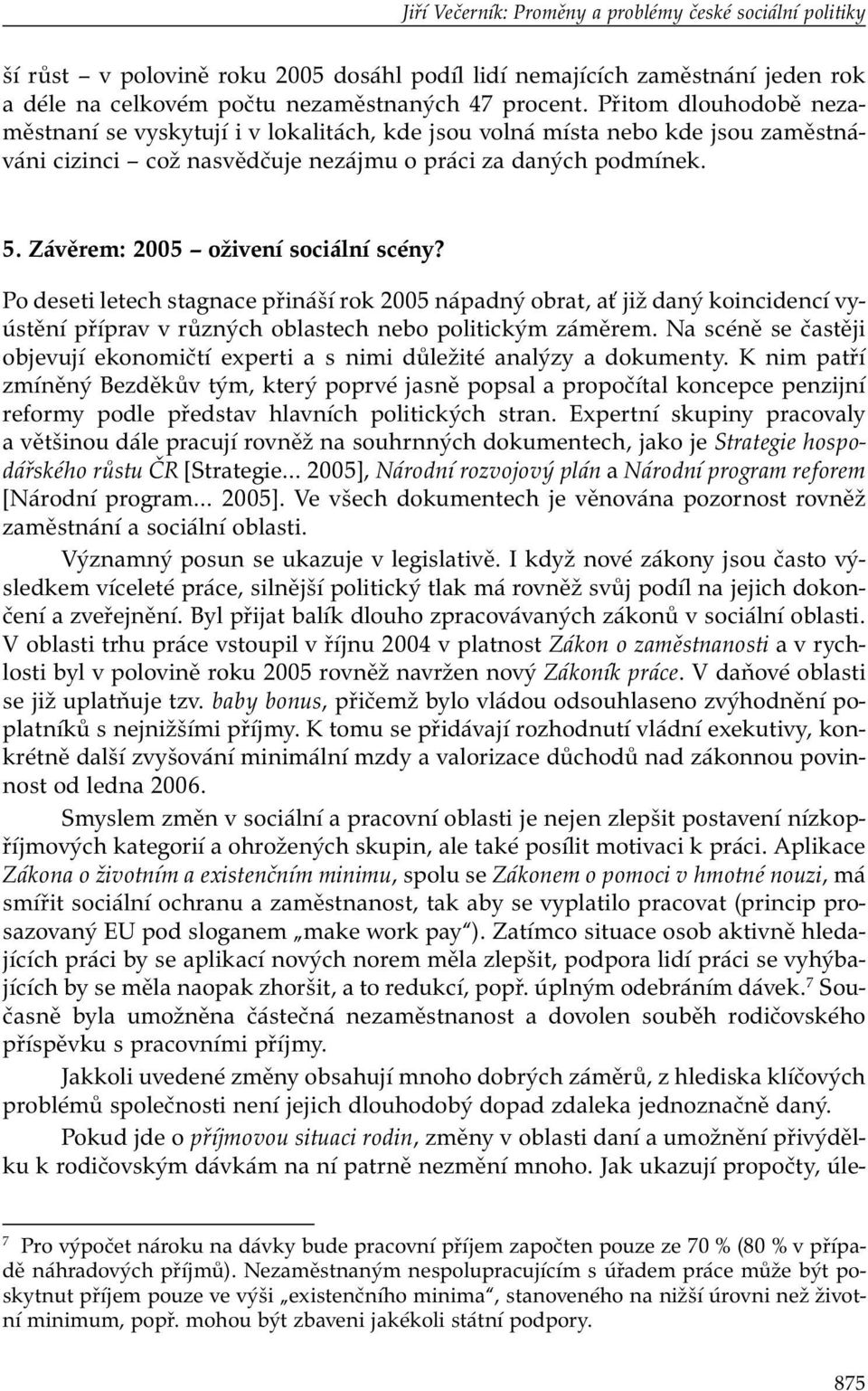 Závěrem: 2005 oživení sociální scény? Po deseti letech stagnace přináší rok 2005 nápadný obrat, ať již daný koincidencí vyústění příprav v různých oblastech nebo politickým záměrem.