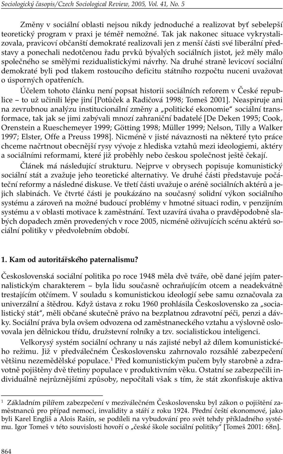 málo společného se smělými rezidualistickými návrhy. Na druhé straně levicoví sociální demokraté byli pod tlakem rostoucího deficitu státního rozpočtu nuceni uvažovat o úsporných opatřeních.