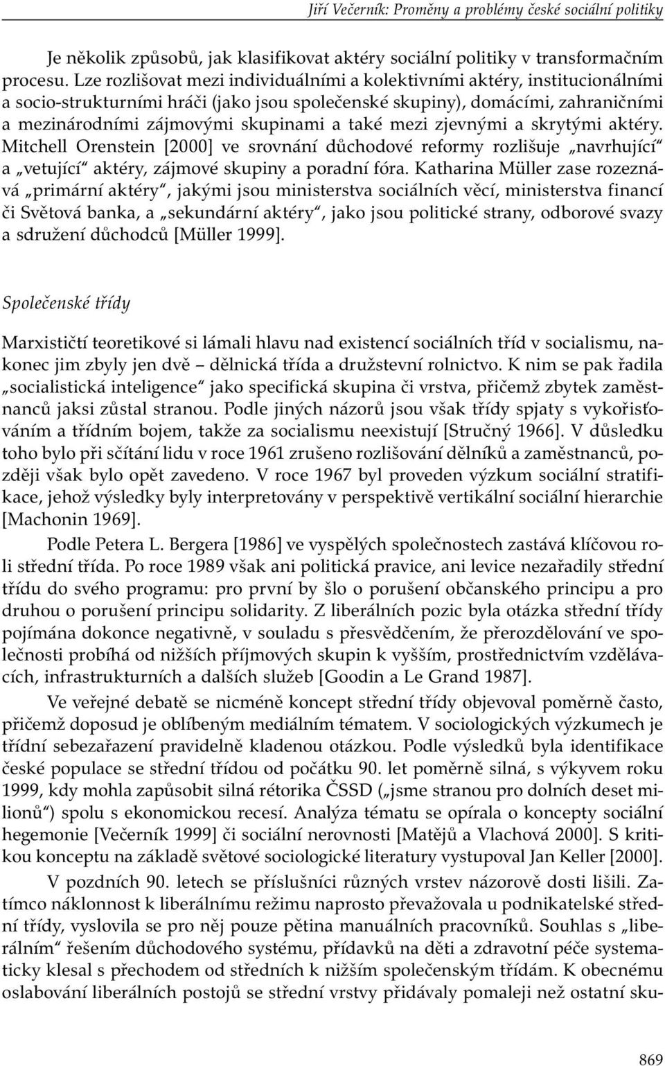 také mezi zjevnými a skrytými aktéry. Mitchell Orenstein [2000] ve srovnání důchodové reformy rozlišuje navrhující a vetující aktéry, zájmové skupiny a poradní fóra.