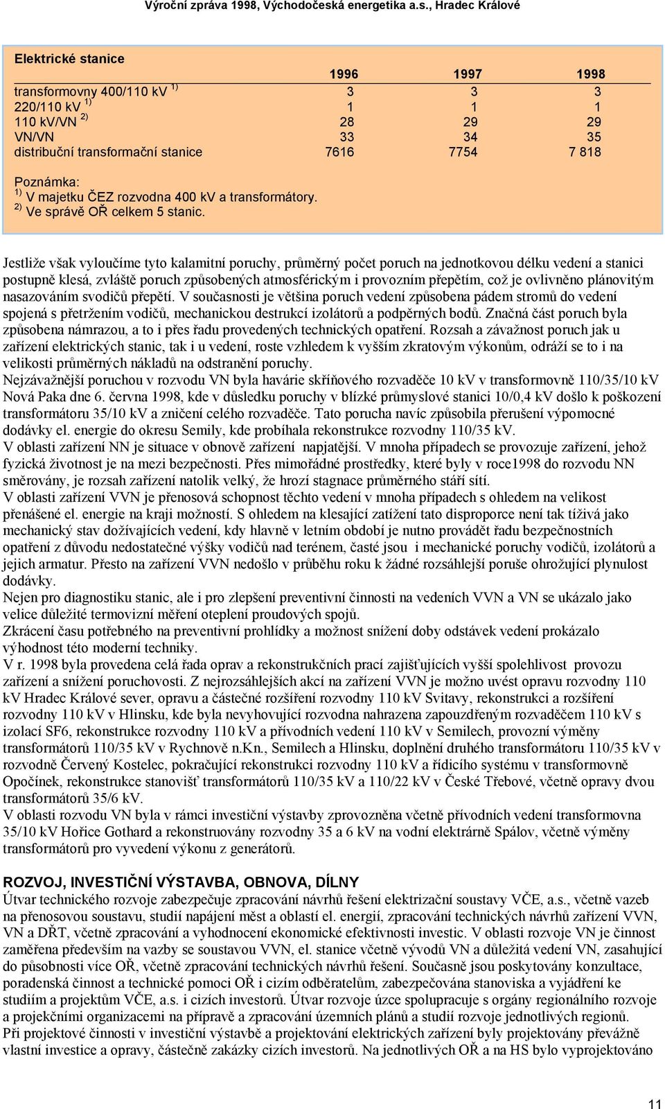 Jestliže však vyloučíme tyto kalamitní poruchy, průměrný počet poruch na jednotkovou délku vedení a stanici postupně klesá, zvláště poruch způsobených atmosférickým i provozním přepětím, což je