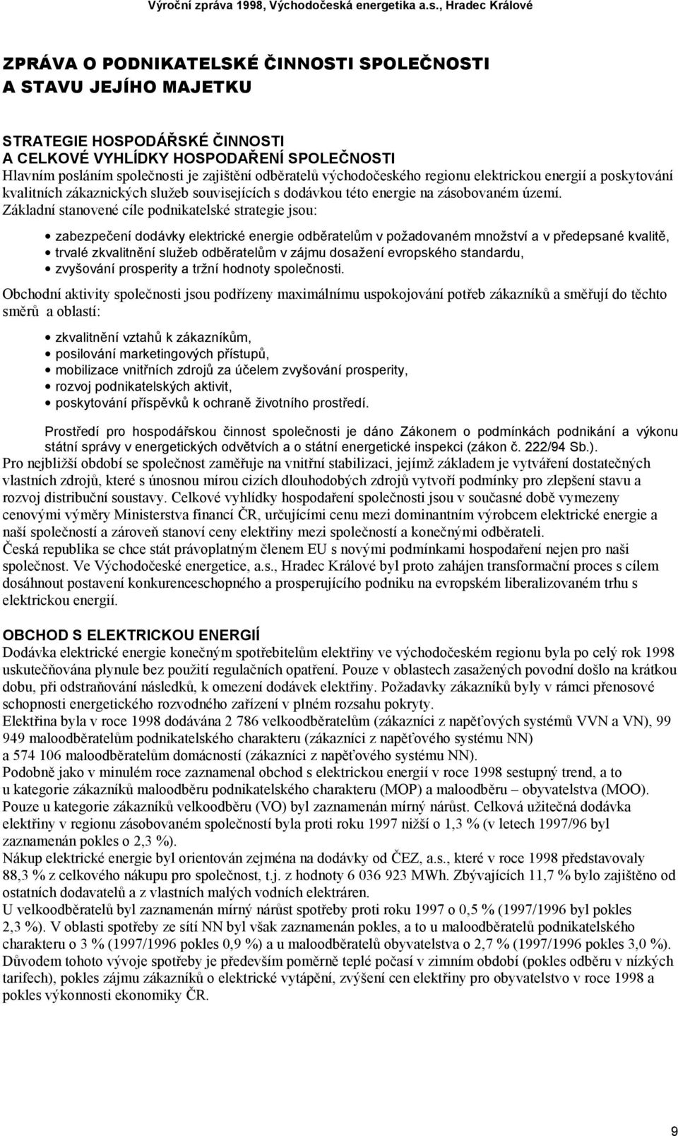 Základní stanovené cíle podnikatelské strategie jsou: zabezpečení dodávky elektrické energie odběratelům v požadovaném množství a v předepsané kvalitě, trvalé zkvalitnění služeb odběratelům v zájmu