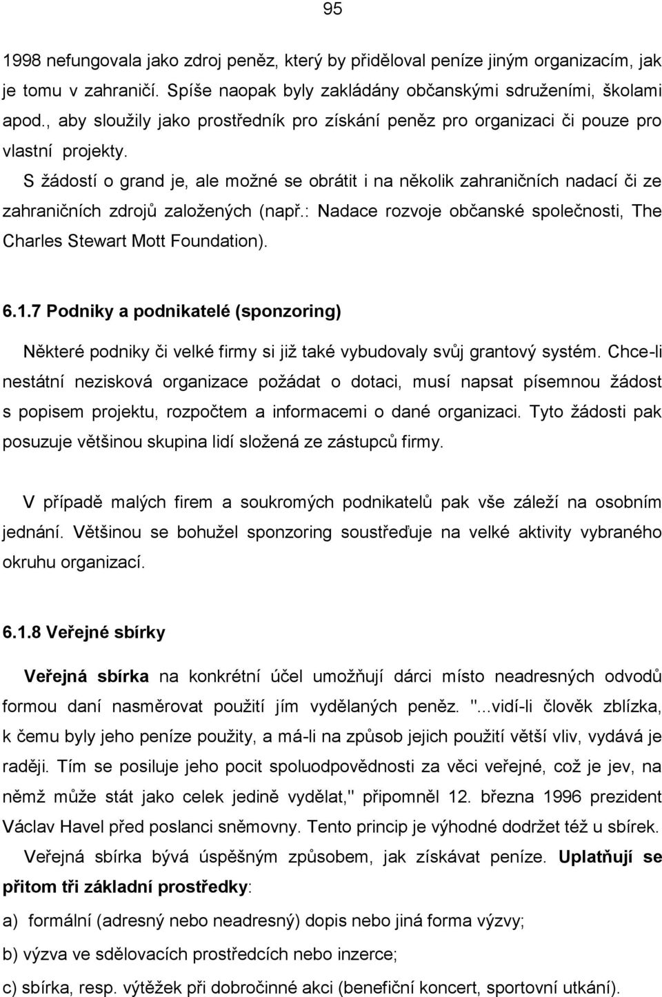 S žádostí o grand je, ale možné se obrátit i na několik zahraničních nadací či ze zahraničních zdrojů založených (např.: Nadace rozvoje občanské společnosti, The Charles Stewart Mott Foundation). 6.1.